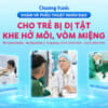 Chương trình Khám và Phẫu thuật nhân đạo cho trẻ bị dị tật khe hở môi miễn phí